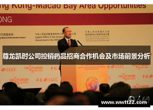 尊龙凯时公司控销药品招商合作机会及市场前景分析 尊龙凯时公司控销药品招商合作机会及市场前景分析