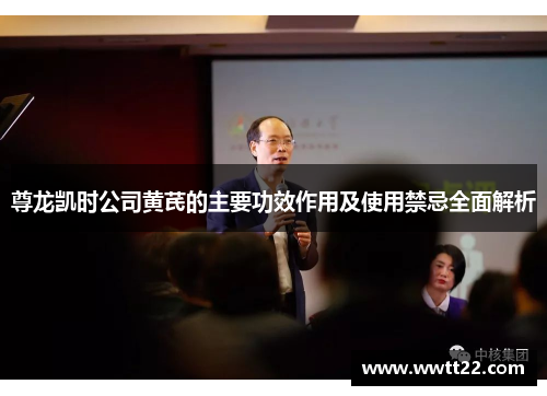 尊龙凯时公司黄芪的主要功效作用及使用禁忌全面解析