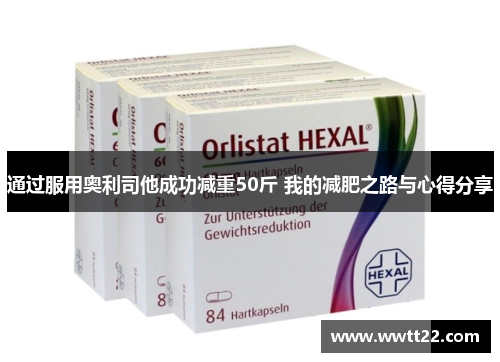 通过服用奥利司他成功减重50斤 我的减肥之路与心得分享